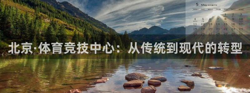 意昂体育4平台假的吗是真的吗吗：北京·体育竞技中心：从传统到
