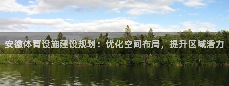 意昂平台体育：安徽体育设施建设规划：优化空间布局，提