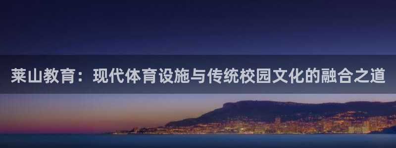 意昂4新能源：莱山教育：现代体育设施与传统校园文化的融合之道