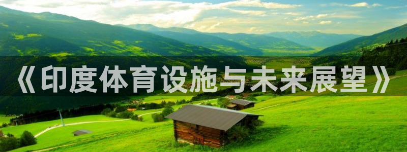 意昂体育4招商电话是多少啊：《印度体育设施与未来展望