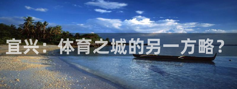意昂体育4招商电话号码是多少：宜兴：体育之城的另一方略？