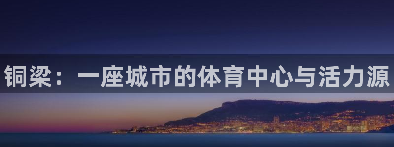 意昂4官方：铜梁：一座城市的体育中心与活力源