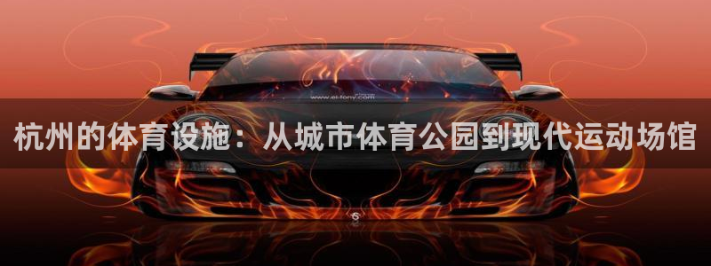 意昂体育4平台是正规平台吗知乎：杭州的体育设施：从城