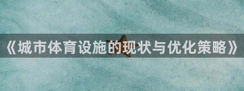 意昂体育4官方客服电话：《城市体育设施的现状与优化策