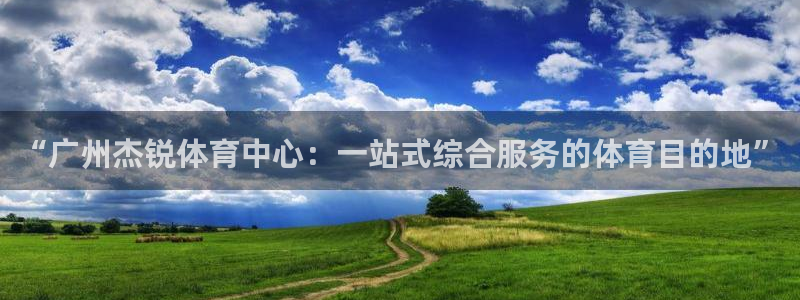 意昂4娱乐是那个系列的台子：“广州杰锐体育中心：一站式综合服